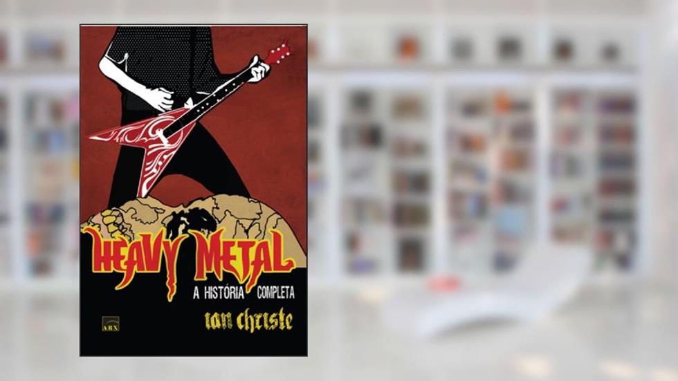 Heavy Metal. A História Completa, do autor Ian Christe