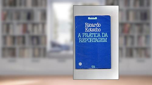 Capa de A Prática da Reportagem, do autor Ricardo Kotscho