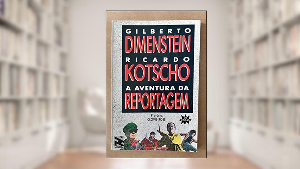 A aventura da reportagem, do autor Gilberto Dimenstein; Ricardo Kotscho