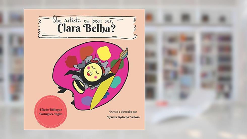 Que artista eu posso ser, Clara Belha?: What artist can I be, Clara Bee? (bilingual edition): 2, do autor Renata Kotscho Velloso