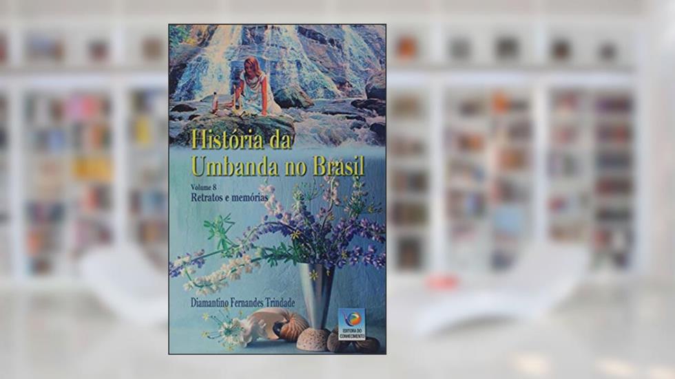 História da Umbanda no Brasil: Retratos e Memórias (Volume 8), do autor Diamantino Fernandes Trindade