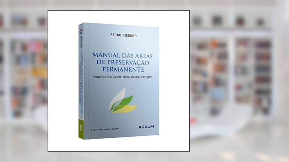 Manual das Áreas de Preservação Permanente: regime jurídico geral, modalidades e exceções, do autor Pedro Niebuhr