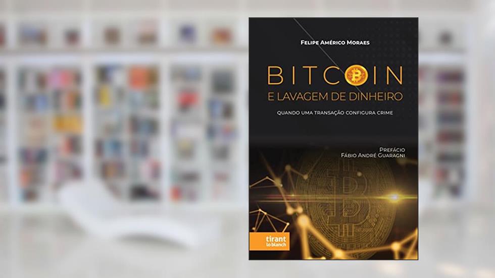 Bitcoin e Lavagem de Dinheiro: Quando uma Transação Configura Crime, do autor Felipe Américo Moraes