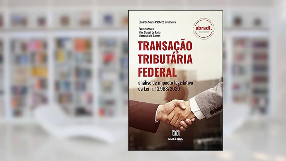Transação Tributária Federal: análise de impacto legislativo da Lei n. 13.988/2020, do autor Eduardo Sousa Pacheco Cruz Silva