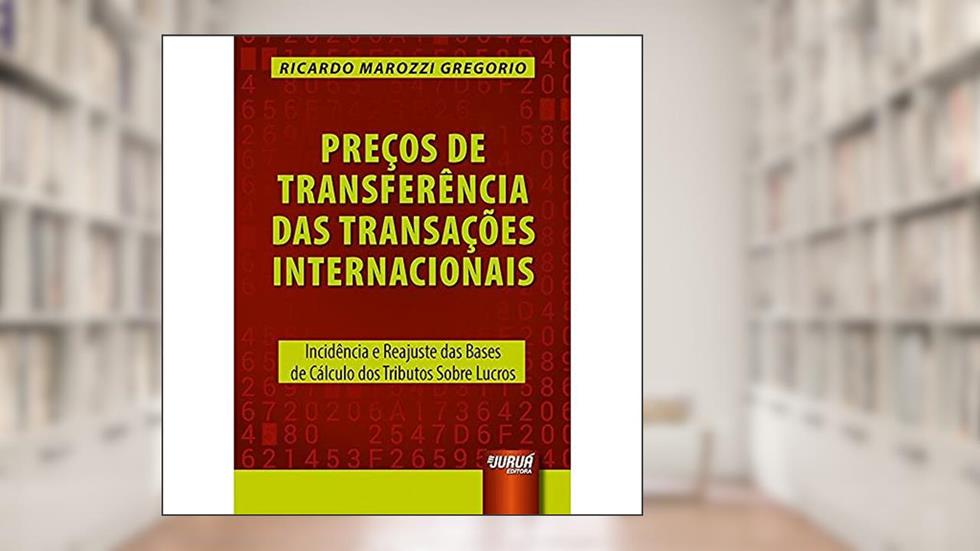 Preços de Transferência das Transações Internacionais - Incidência e Reajuste das Bases de Cálculo dos Tributos Sobre Lucros, do autor Ricardo Marozzi Gregorio