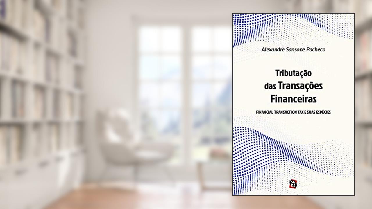 Tributação das Transações Financeiras: Financial Transaction tax e Suas Espécies, do autor Alexandre Sansone Pacheco