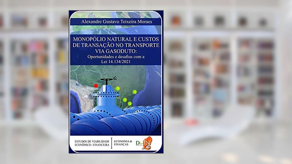 Monopólio Natural e custos de transação no transporte gas, do autor Alexandre Gustavo Teixeira Moraes