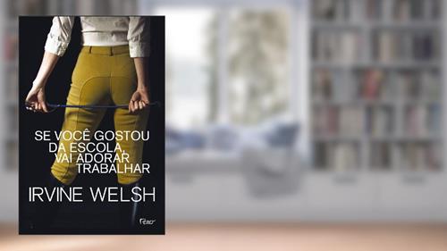 Capa de Se você gostou da escola, vai adorar trabalhar, do autor Irvine Welsh