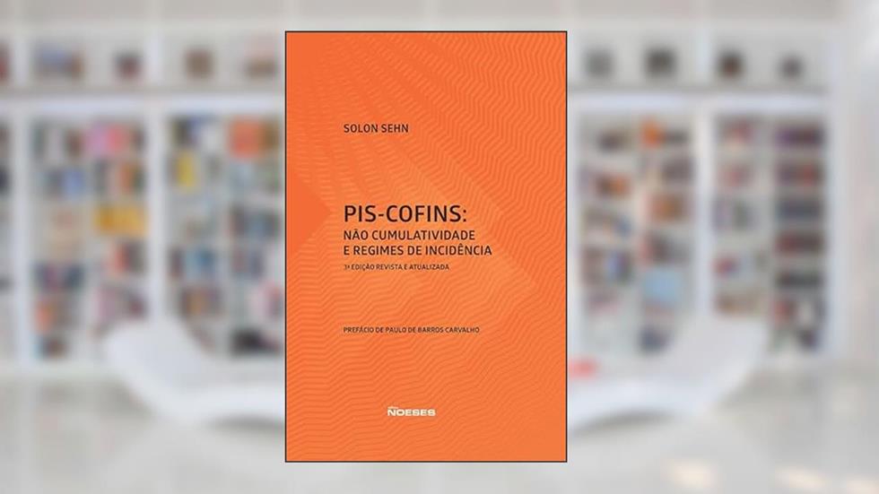 PIS-COFINS: Não Cumulatividade e Regimes de Incidência, do autor Solon Sehn