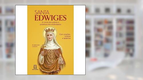 Capa de Santa Edwiges: a Coroa dos Pobres e Protetora dos Endividados - com Orações, Novena e Ladainha, do autor Pe. Jerônimo Gasques