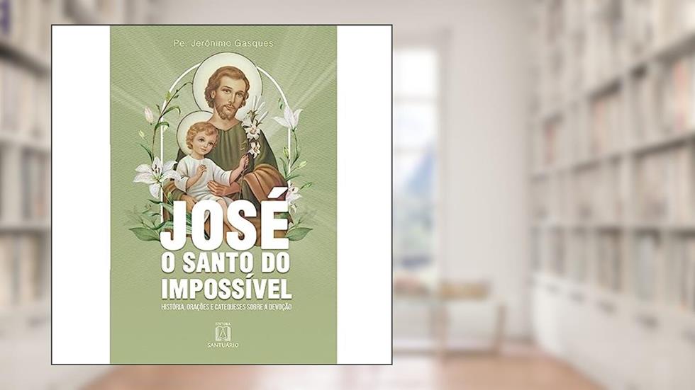 Jose o Santo do Impossivel: História, Orações e Catequeses Sobre a Devoção, do autor Pe. Jerônimo Gasques