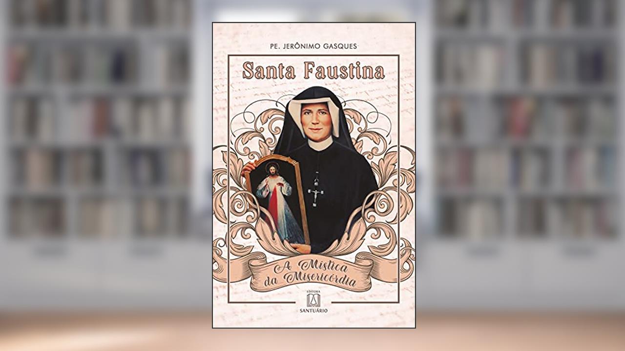 Santa Faustina: A Mística da Misericórdia, do autor Jerônimo Gasques