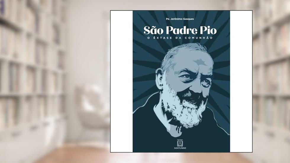 Sao Padre pio: o êxtase da Comunhão, do autor Pe. Jerônimo Gasques