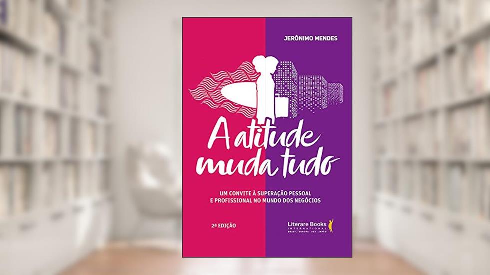 A Atitude Muda Tudo: um Convite à Superação Pessoal e Profissional no Mundo dos Negócios, do autor Jerônimo Mendes