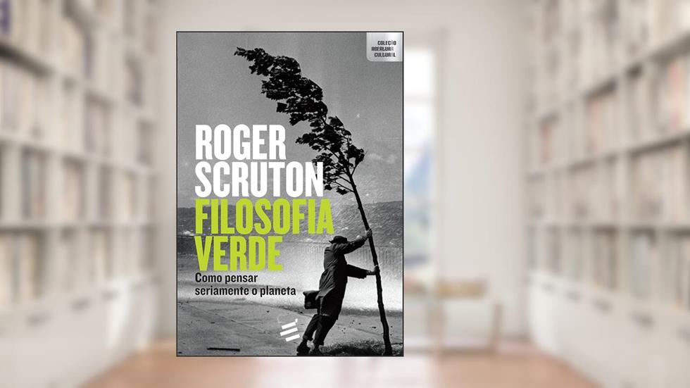 Filosofia Verde. Como Pensar Seriamente o Planeta, do autor Roger Scruton