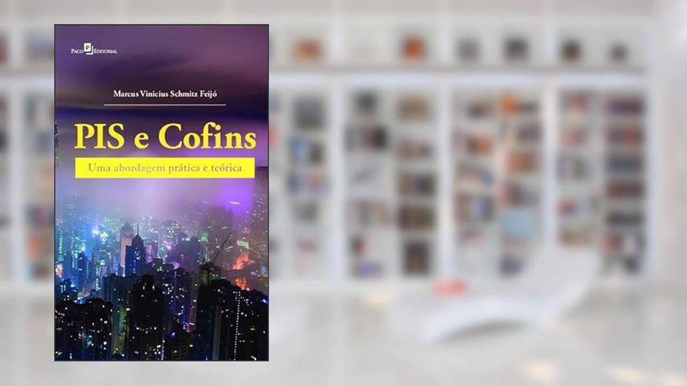 PIS e COFINS: uma Abordagem Prática e Teórica, do autor Marcus Vinicius Schmitz Feijó