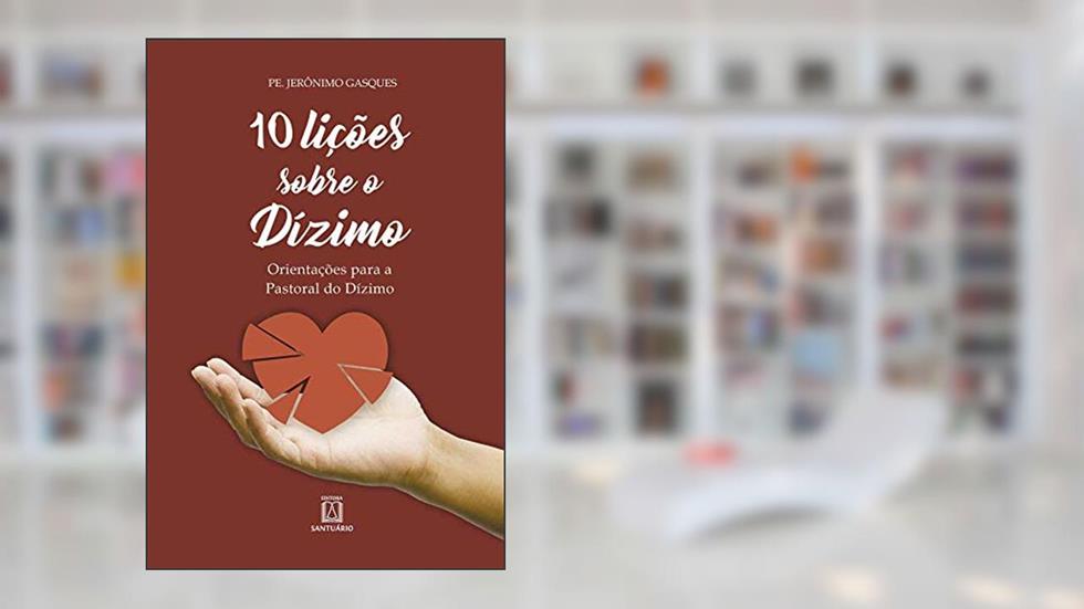 10 Licoes Sobre o Dizimo: Orientações Para a Pastoral do Dízimo, do autor Pe. Jerônimo Gasques