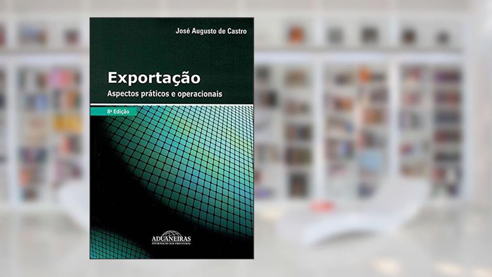 Exportação - Aspectos Práticos e Operacionais, do autor José Augusto de Castro