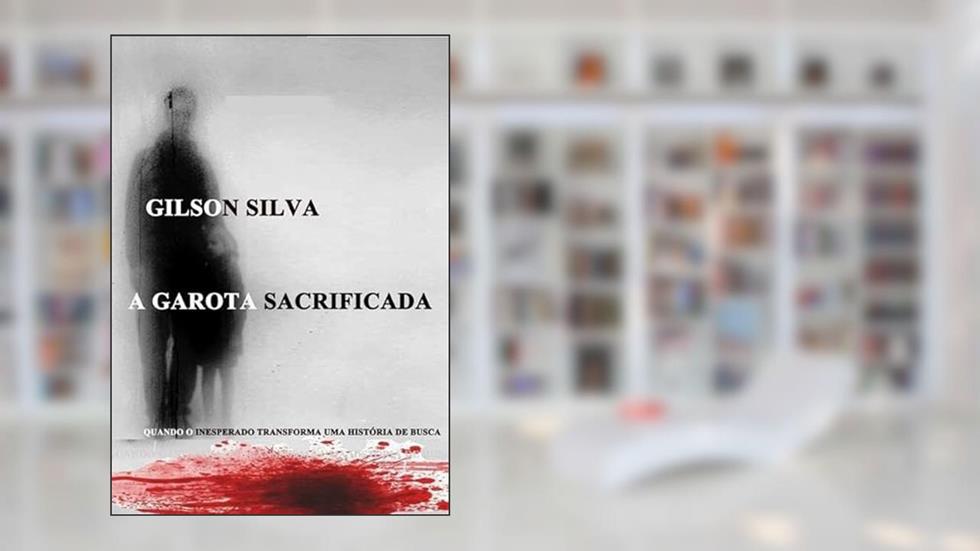 A Garota Sacrificada, do autor Gilson Silva
