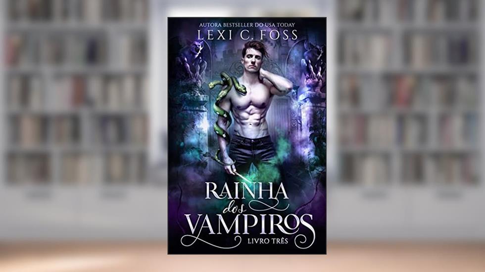 Rainha dos Vampiros: Livro Três, do autor Lexi C. Foss
