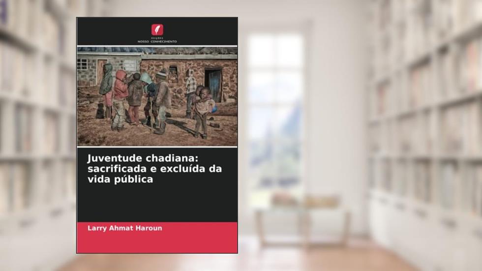 Juventude chadiana: sacrificada e excluída da vida pública, do autor Larry Ahmat Haroun