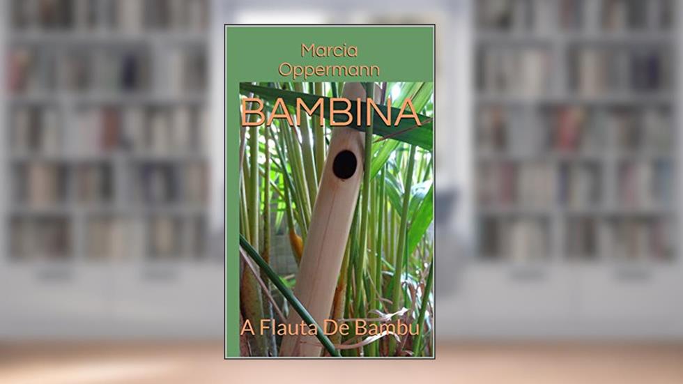 Bambina: A Flauta De Bambu (Flautas do Mundo Livro 2), do autor Marcia Oppermann