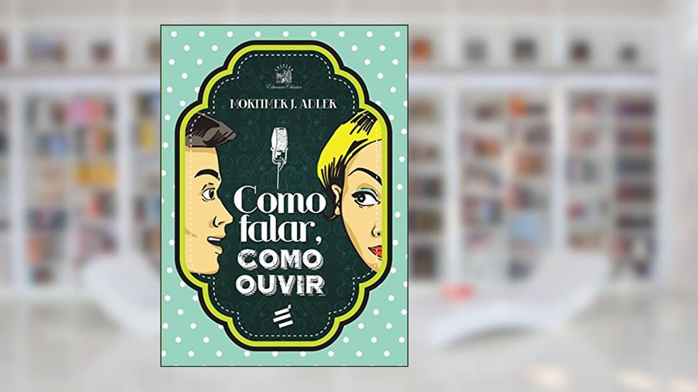 Como Falar, Como Ouvir, do autor Mortimer J. Adler
