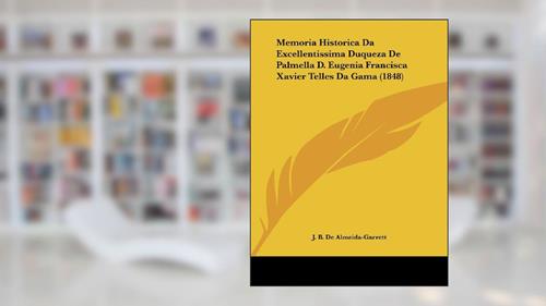 Capa de Memoria Historica Da Excellentissima Duqueza De Palmella D. Eugenia Francisca Xavier Telles Da Gama (1848), do autor J. B. De Almeida-Garrett
