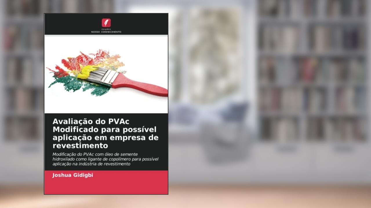 Avaliação do PVAc Modificado para possível aplicação em empresa de revestimento: Modificação do PVAc com óleo de semente hidroxilado como ligante de ... aplicação na indústria de revestimento, do autor Joshua Gidigbi