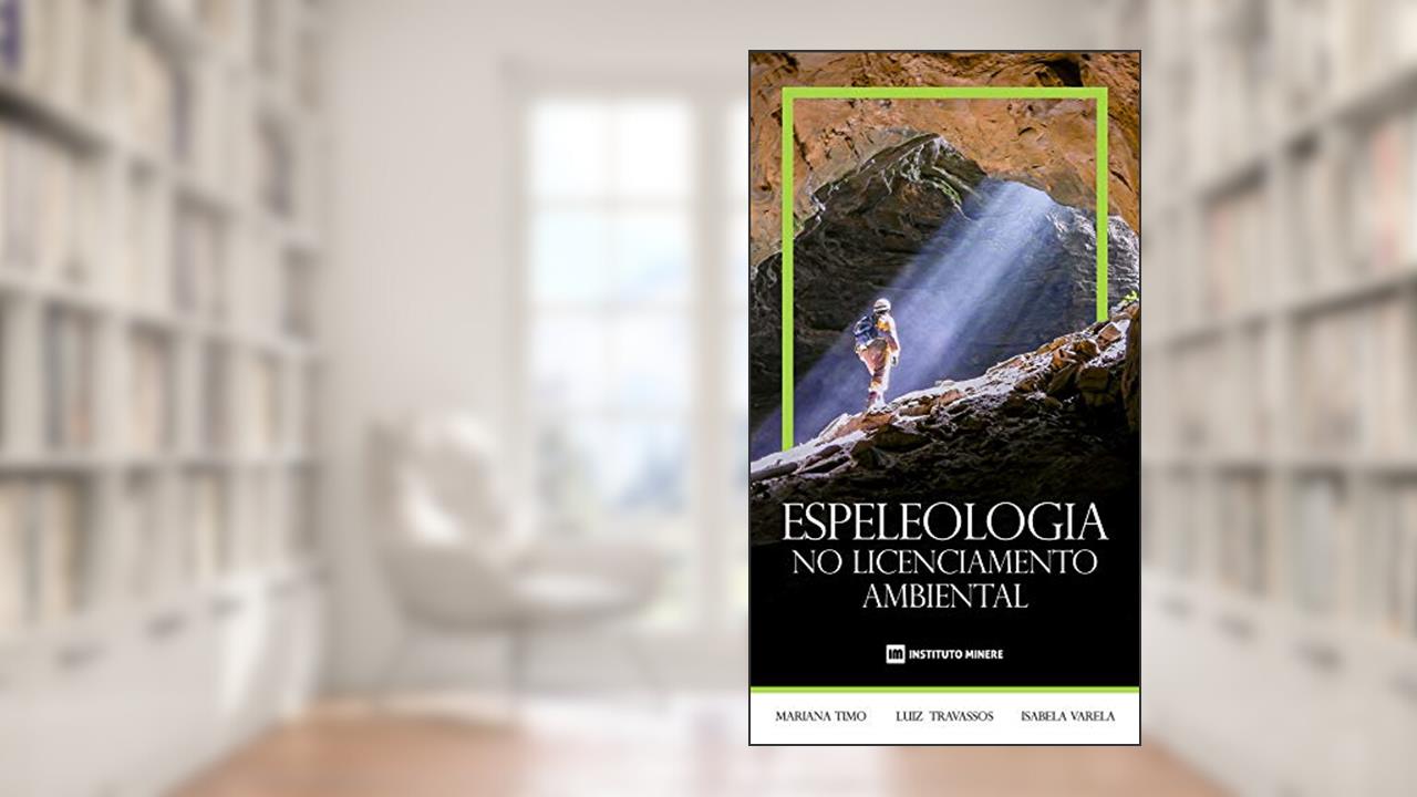 Espeleologia no Licenciamento Ambiental, do autor Dra. Mariana Barbosa Timo; Dr. Luiz Eduardo Panisset Travassos; Dra. Isabela Dalle Varela