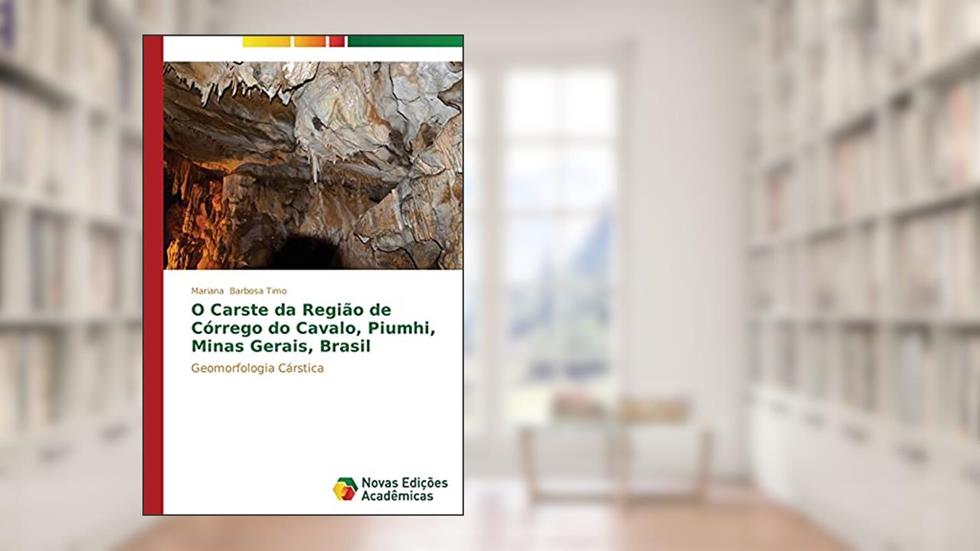 O Carste da Região de Córrego do Cavalo, Piumhi, Minas Gerais, Brasil: Geomorfologia Cárstica, do autor Barbosa Timo Mariana