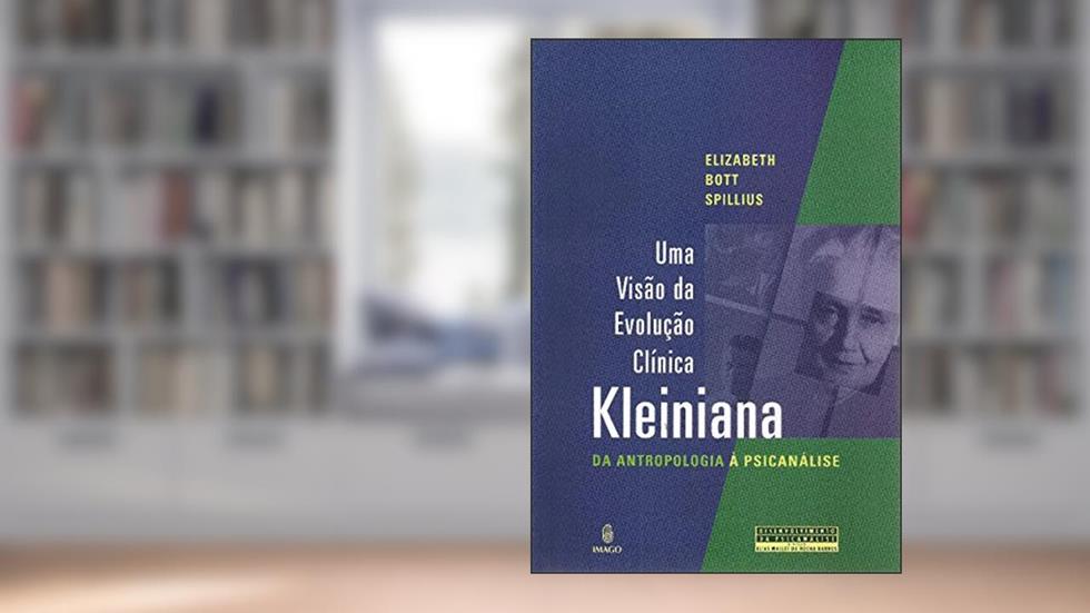 Uma Visão da Evolução Clínica Kleiniana: Da Antropologia à Psicanálise, do autor Elizabeth Bott Spillius