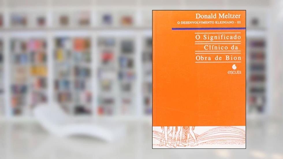 O Desenvolvimento Kleiniano. O Significado Clínico da Obra de Bion - Volume 3, do autor Donald Meltzer