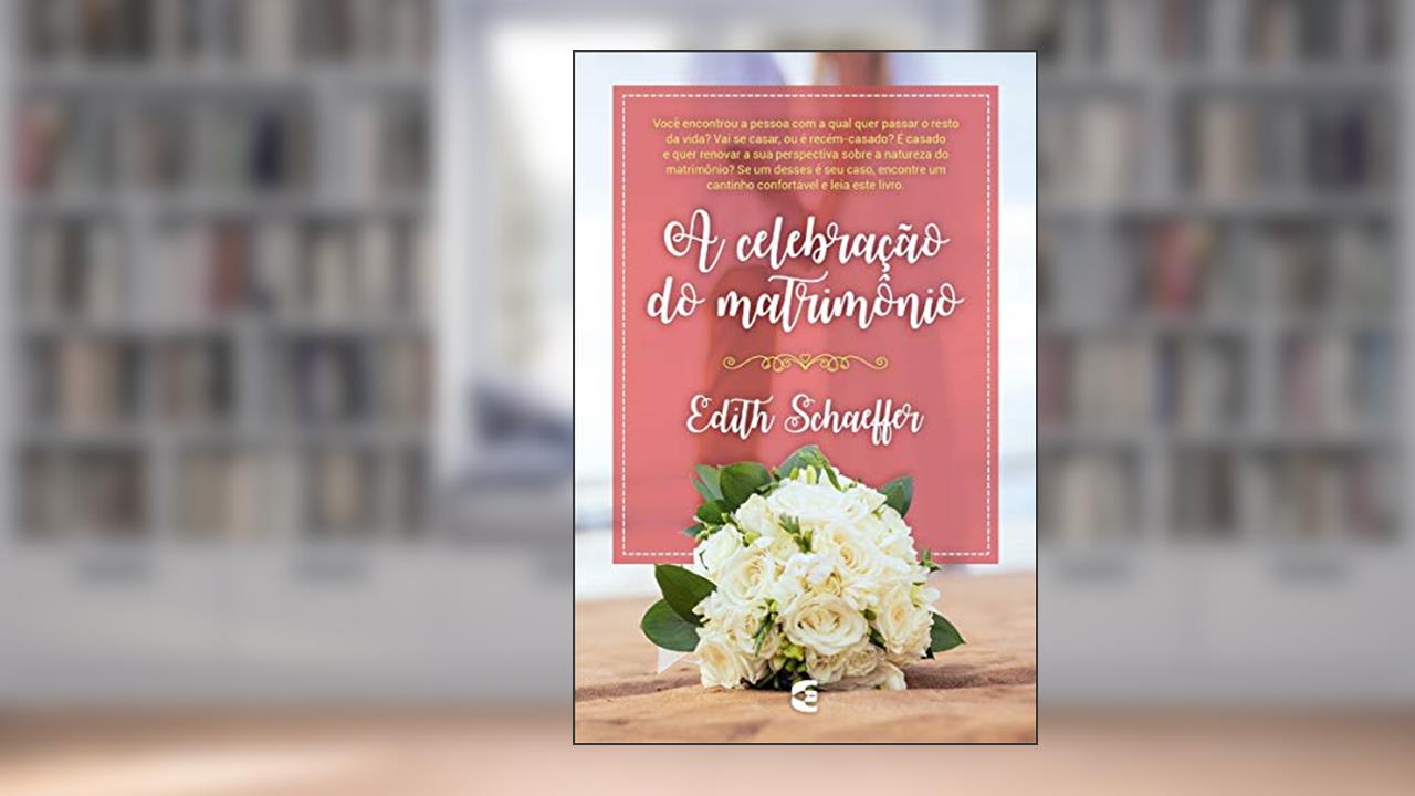 A Celebração do Matrimônio, do autor Edith Schaeffer