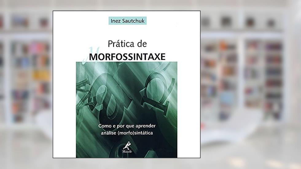 Prática de morfossintaxe: Como E Por Que Aprender Análise (Morfo)Sintática, do autor Inez Sautchuk