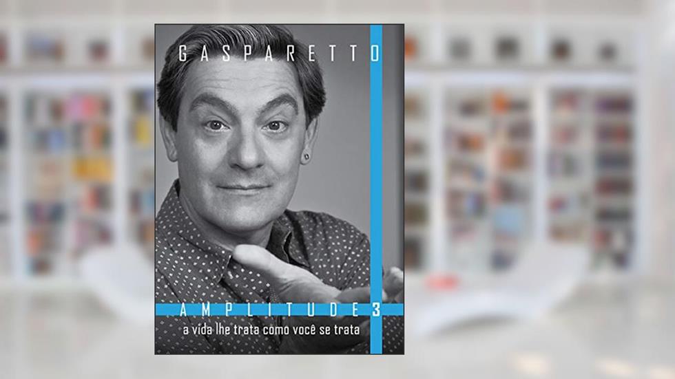 A vida lhe trata como você se trata (Amplitude Livro 3), do autor Luiz Gasparetto