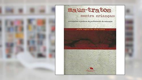 Capa de Maus-tratos Contra Crianças: Concepções e Práticas de Profissionais de Educação, do autor Sílvia Regina da Silva Costa