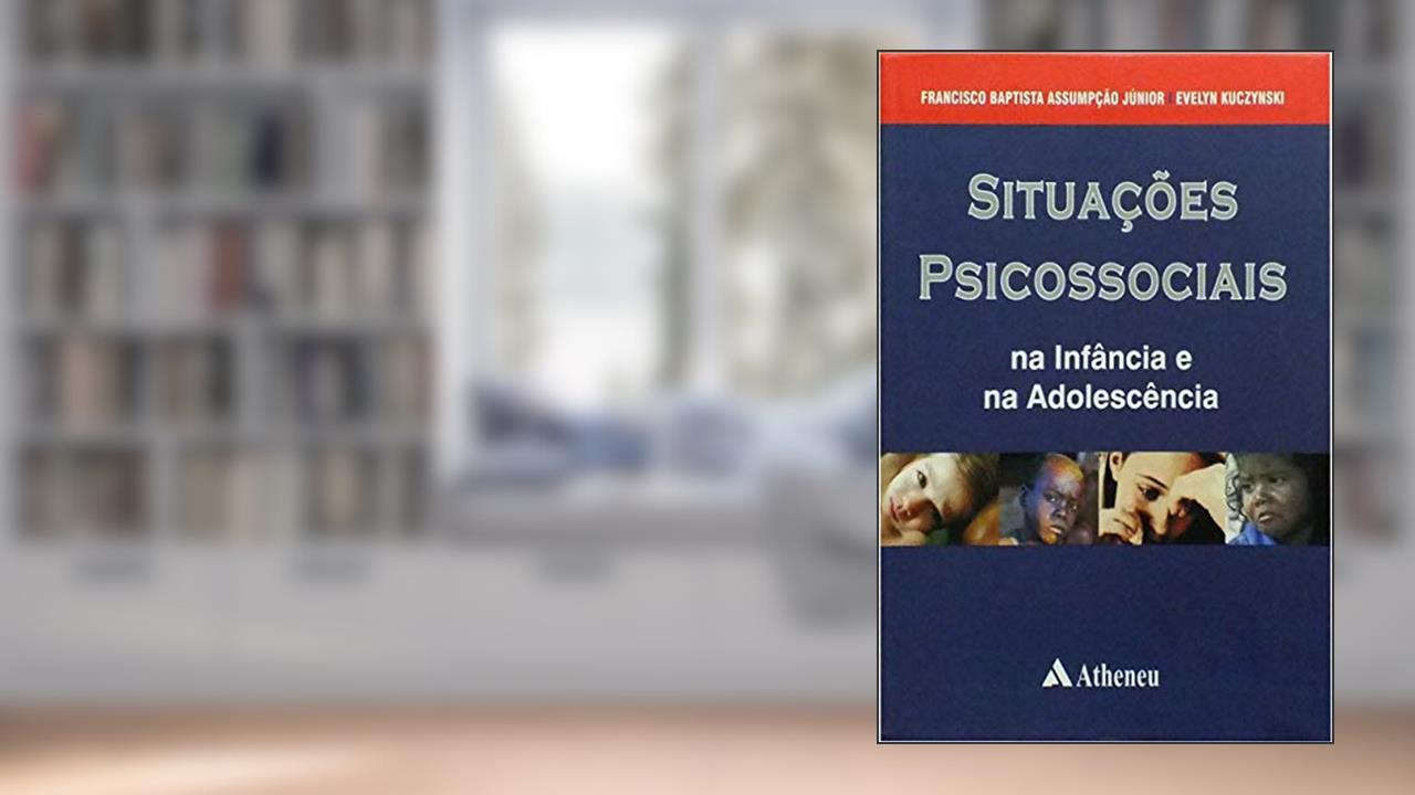 Situações Psicossociais na Infância e na Adolescência, do autor Francisco Baptista Assumpção Júnior; Evelyn Kuczynski