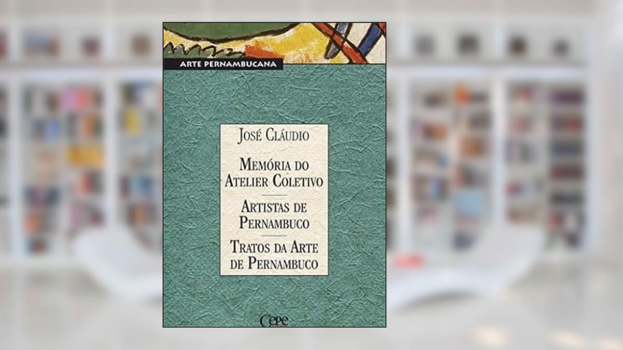 MEMÓRIA DO ATELIER COLETIVO - ARTISTAS DE PERNAMBUCO - TRATOS DA ARTE DE PERNAMBUCO, do autor JOSÉ CLÁUDIO