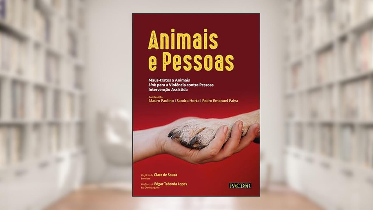 Animais e Pessoas: Maus-tratos a Animais, Link para a Violência contra Pessoas e Intervenção, do autor Mauro Paulino; Sandra Horta; Pedro Emanue Paiva
