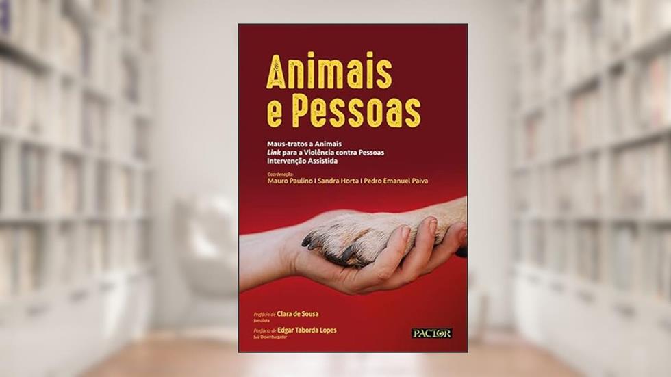 Animais e Pessoas: Maus-tratos a Animais, Link para a Violência contra Pessoas e Intervenção, do autor Mauro Paulino; Sandra Horta; Pedro Emanue Paiva