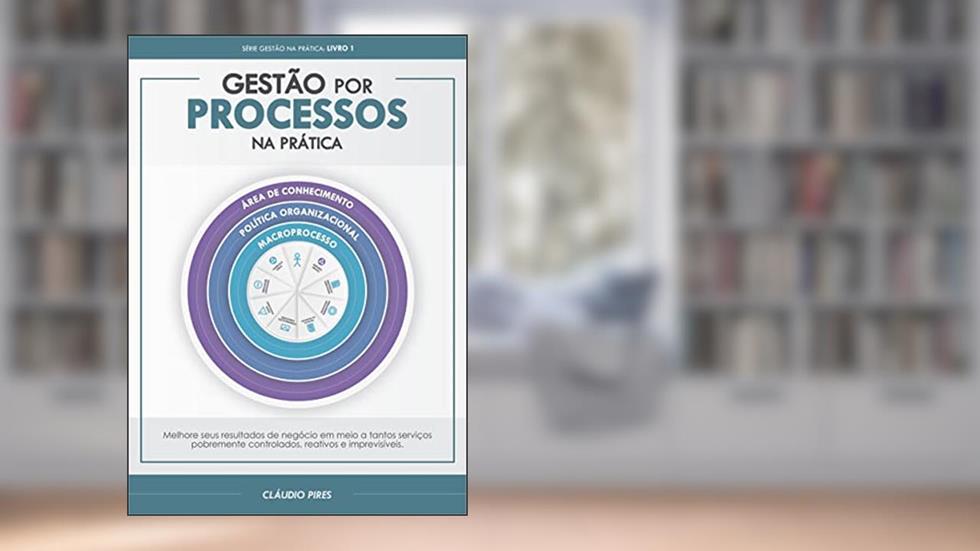 Gestão Por Processos Na Prática: Por onde começar sua cultura de processos de negócio (Gestão Na Prática Livro 1), do autor Cláudio Pires