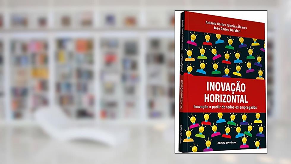 Inovação Horizontal: Inovação a Partir de Todos os Empregados, do autor Antônio Carlos Teixeira Álvares; José Carlos Barbieri
