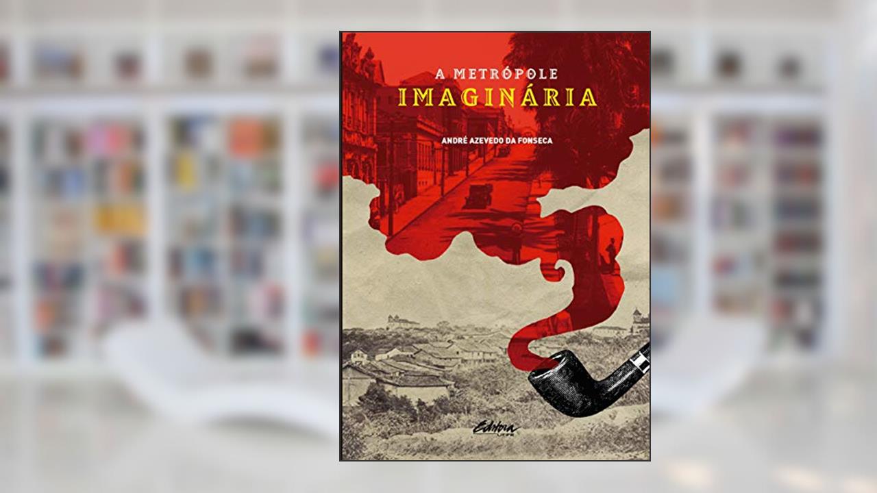 A Metrópole Imaginária, do autor André Azevedo da Fonseca