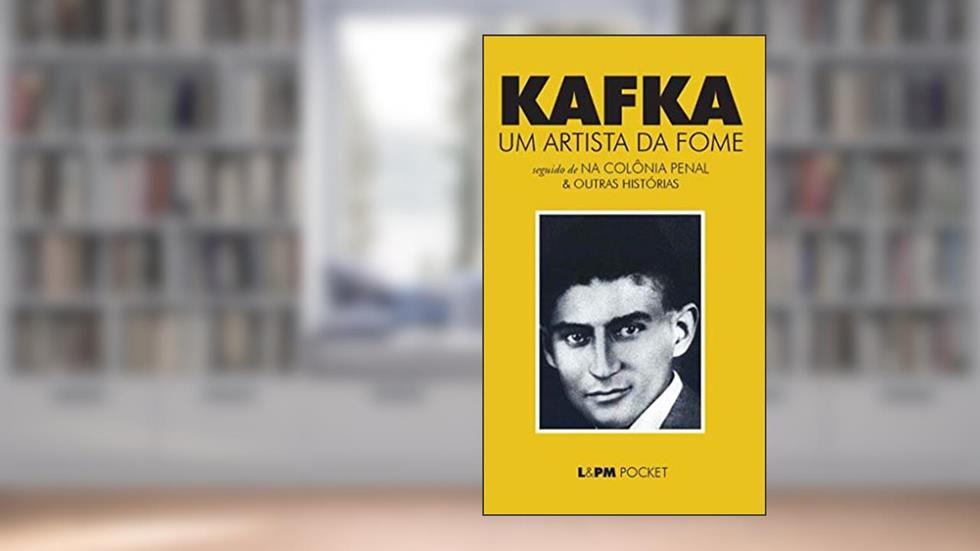 Um Artista da Fome: seguido de Na colônia penal & outras histórias, do autor Franz Kafka