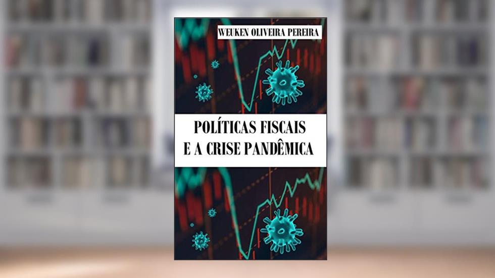 Política Fiscal e a Crise Pandêmica: Politicas de curto e médio prazo. (2020 Livro 1), do autor Weuken Oliveira Pereira