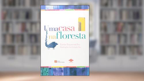 Capa de Uma Casa na Floresta, do autor Denise Esquenazi Ivo; Dustrações de Gonçalo Ivo
