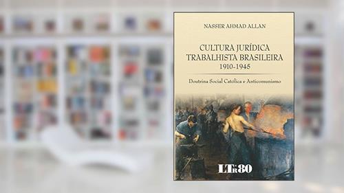 Capa de Cultura Jurídica Trabalhista Brasileira 1910-1945: Doutrina Social Católica E Anticomunismo, do autor Nasser Ahmad Allan