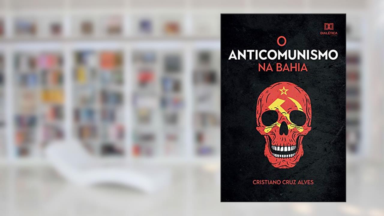 O Anticomunismo na Bahia, do autor Cristiano Cruz Alves