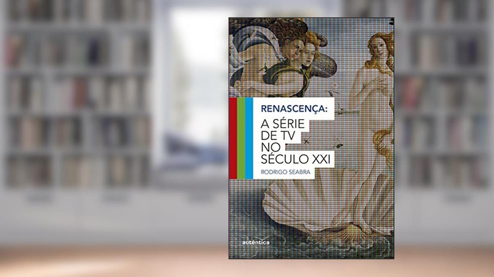 Renascença: A série de TV no século XXI, do autor Rodrigo Seabra